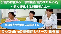 精神科医Dr.Chikaの『認知症シリーズ：番外編　介護のお仕事パートⅤ」認知症介護のやりがい2～日々変化する利用者さん～